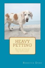 Heavy Petting: My dog taught me how to be a mom, and other tales for pet lovers