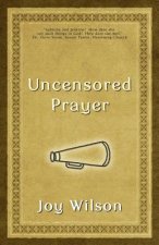 Uncensored Prayer: The Spiritual Practice of Wrestling with God
