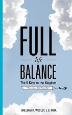 Full Life Balance: The Five Keys To the Kingdom: How To Live Better Every Day