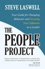 The People Project: Your Guide for Changing Behavior and Growing Your Influence as a Leader