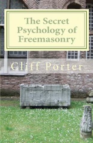 The Secret Psychology of Freemasonry: Alchemy, Gnosis, and the Science of the Craft (Cliff Porter,MR R Gregory Starr,Dr Jim Tresner)(Miękka)