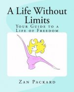 A Life Without Limits: Your Guide to a Life of Freedom