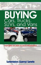 Buying Cars, Trucks, SUVs, and Vans: Amazing Secrets to Save Thousands