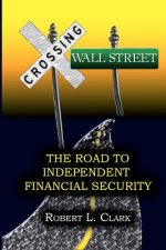 Crossing Wall Street - The Road to Independent Financial Security