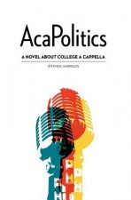 AcaPolitics: A Novel About College A Cappella
