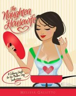 The Naughtea Housewife: A Culinary Guide for the Modern Day Seductress