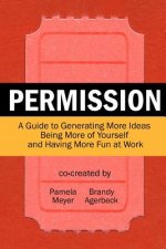 Permission: A Guide to Generating More Ideas, Being More of Yourself and Having More Fun at Work