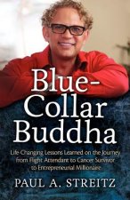 Blue-Collar Buddha: Life Changing Lessons Learned on the Journey from Flight Attendant to Cancer Survivor to Entrepreneurial Millionaire