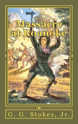 Massacre at Roanoke: The Destruction of a Georgia Town. An Incident in the Creek War of 1836