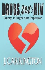 Drugs, Sex & HIV: Courage To Forgive Your Perpetrator