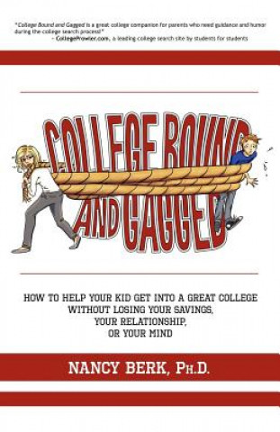 College Bound and Gagged: How to Help Your Kid Get into a Great College Without Losing Your Savings, Your Relationship, or Your Mind