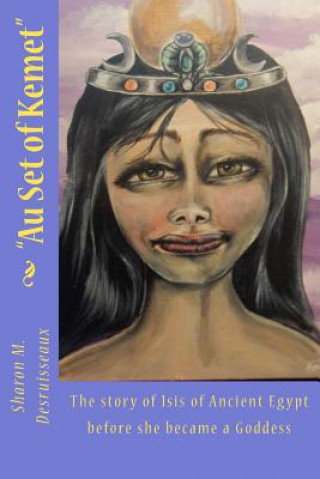 Au Set of Kemet: The story of Isis of Ancient Egypt before she became a Goddess (Sharon DesRuisseaux)(Brožovaná)