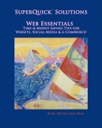 SuperQuick(TM) Solutions - Web Essentials: Time & Money Saving Tips for Website, Social Media & e-Commerce