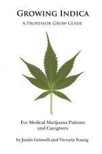 Growing Indica: For Medical Marijuana Patients and Caregivers