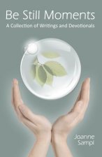 Be Still Moments: A Collection of Writings and Devotionals