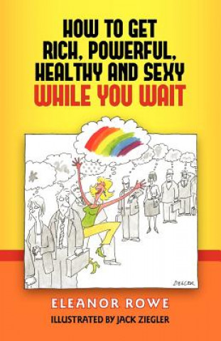 How To Get Rich, Powerful, Healthy And Sexy While You Wait