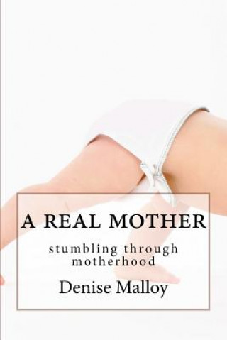 A Real Mother: stumbling through motherhood