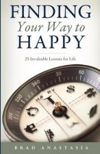 Finding Your Way to Happy: 25 Invaluable Lessons for Life