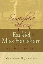 Somewhere Between Ezekiel and Miss Havisham: 365 Days at the Cemetery