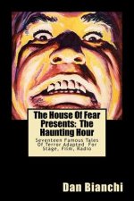 The House Of Fear Presents: The Haunting Hour: Seventeen Terrifying Tales By Famous Authors Adapted Into Easy To Read, Easy To Produce Scripts For