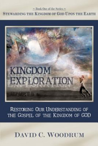 Kingdom Exploration: Restoring Our Understanding of the Gospel of the Kingdom of God