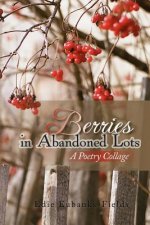 Berries in Abandoned Lots: A Poetry Collage