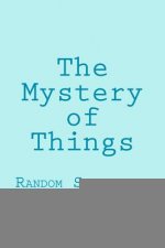 The Mystery of Things: Random Selections From a Novel