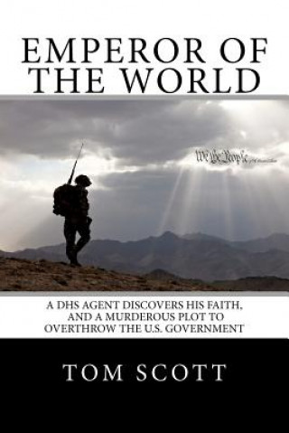 Emperor of The World: A DHS Agent Discovers His Faith, and a Murderous Plot to Overthrow the U.S. Government