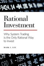 Rational Investment: Why System Trading is the Only Rational Way to Invest