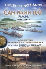 The Shifting Sands Of Cam Ranh Bay: R.V.N. 1965-1972 - A True Story Of The U.S. Air Force Combat Nurses