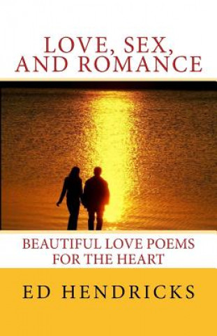Love, Sex, and Romance: Beautuful Love Poems for the Heart