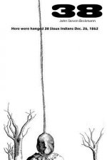 38: Here were hanged 38 Sioux indians Dec. 26, 1862