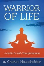 Warrior of Life: A Guide to Self-Transformation