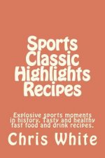 Sports Classic Highlights Recipes: Explosive sports moments in history. Tasty and healthy fast food and drink