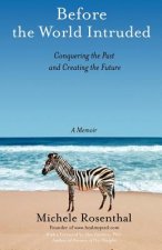 Before the World Intruded: Conquering the Past and Creating the Future, A Memoir
