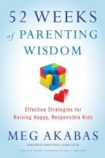 52 Weeks of Parenting Wisdom: Effective Strategies for Raising Happy, Responsible Kids