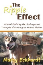 The Ripple Effect: A Novel Exploring the Challenges and Triumphs of Running an Animal Shelter