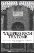 Whispers From The Tomb: A True Love Story Discovered In A Century Old Mausoleum