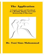 The Application: A Couples Guide and Workbook To a Healthy, Happy, Successful Relationship & Marriage