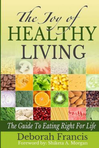 The Joy of Healthy Living: The Guide To Eating Right For Life