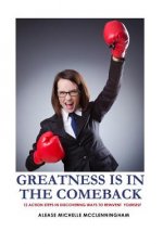 Greatness Is in the Comeback: 12 Action Steps in Discovering Ways to Reinvent Yourself