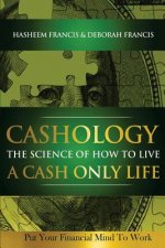 CASHOLOGY The Science of How To Live A CASH ONLY Life: Put Your Financial Mind To Work