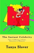 The Instant Celebrity: Their 15 Minutes of Fame, Notoriety or Whatever