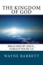 The Kingdom of God: Preached by Jesus...Forgotten by Us