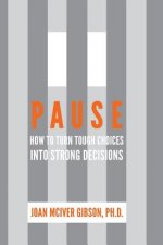Pause: How to Turn Tough Choices Into Strong Decisions