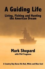 A Guiding Life: Living, Fishing and Hunting the American Dream