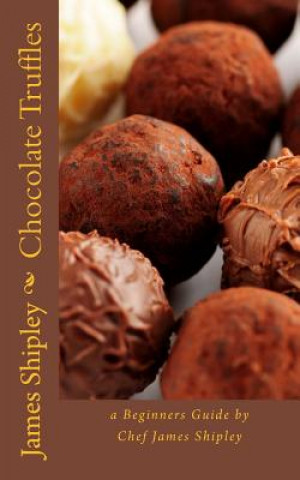 Chocolate Truffles: a beginners guide by Chef James Shipley