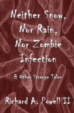 Neither Snow, Nor Rain, Nor Zombie Infection: & Other Strange Tales