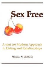 Sex Free: A (not so) Modern Approach to Dating and Relationships