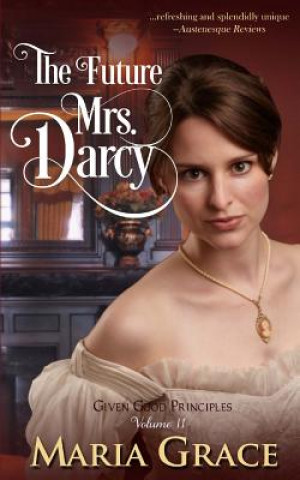 The Future Mrs. Darcy: Given Good Principles Volume 2